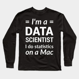 I'm a DATA SCIENTIST I do statistics on a Mac - White Design Long Sleeve T-Shirt